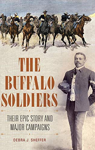 The Buffalo Soldiers Their Epic Story And Major Campaigns [Hardcover]