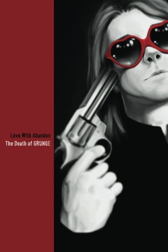 Love With Abandon The Death Of Grunge [Paperback]