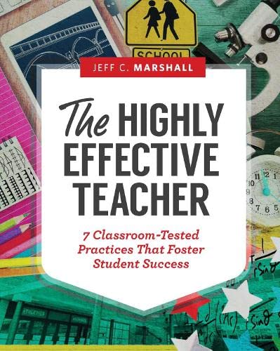 The Highly Effective Teacher 7 Classroom-Tested Practices That Foster Student S [Paperback]