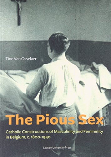 The Pious Sex Catholic Constructions Of Masculinity And Femininity In Belgium,  [Paperback]