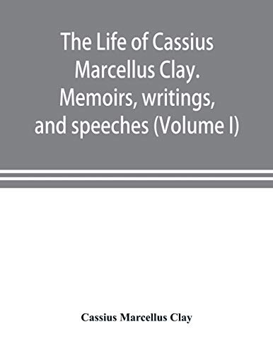 Life of Cassius Marcellus Clay. Memoirs, Writings, and Speeches, Showing His Con [Paperback]