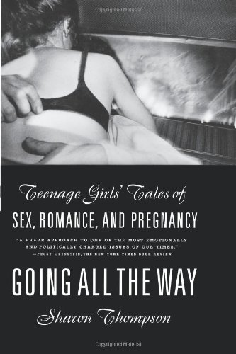 Going All the Way Teenage Girls' Tales of Sex, Romance, and Pregnancy [Paperback]