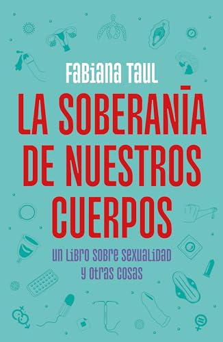 La soberana de nuestros cuerpos Un libro sobre sexualidad y otras cosas / The  [Paperback]