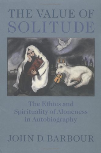 The Value Of Solitude The Ethics And Spirituality Of Aloneness In Autobiography [Paperback]
