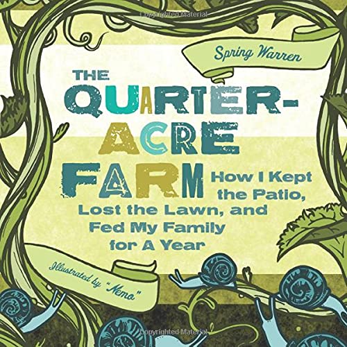 The Quarter-Acre Farm How I Kept the Patio, Lost the Lawn, and Fed My Family fo [Paperback]
