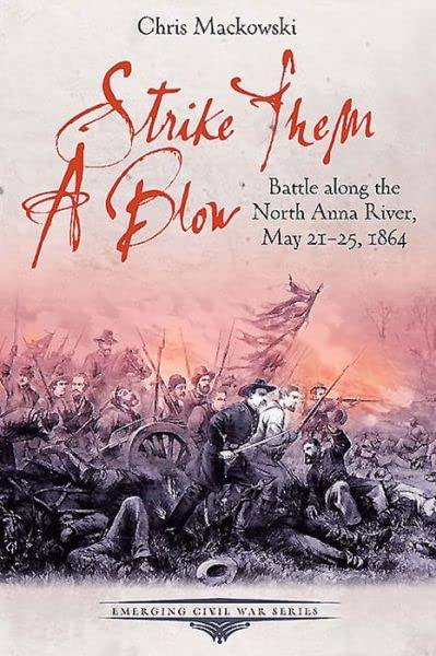 Strike Them a Blow Battle along the North Anna River, May 21-25, 1864 [Paperback]