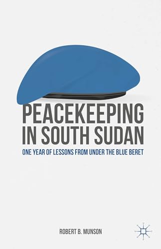 Peacekeeping in South Sudan One Year of Lessons from Under the Blue Beret [Hardcover]