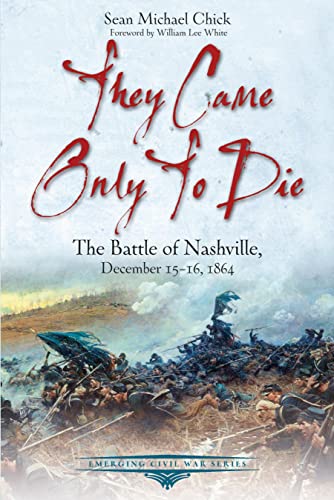 They Came Only to Die The Battle of Nashville, December 15-16, 1864 [Paperback]