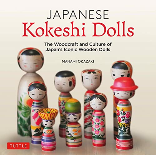 Japanese Kokeshi Dolls The Woodcraft and Culture of Japan's Iconic Wooden Dolls [Hardcover]