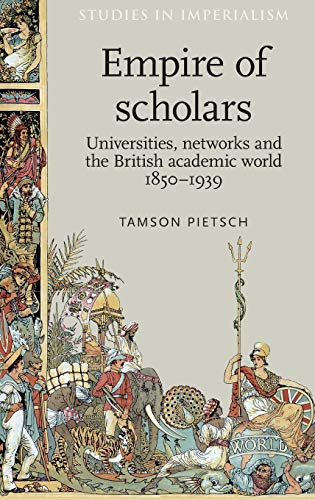 Empire of scholars Universities, networks and the British academic world, 1850 [Hardcover]