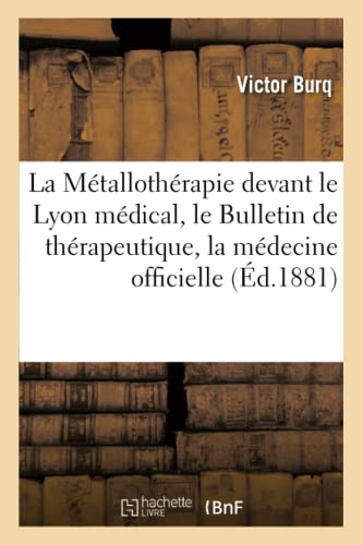 La Metallotherapie Devant Le Lyon Medical, Le Bulletin De Therapeutique Et La Me [Paperback]