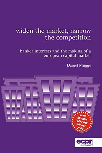 Widen the Market, Narrow the Competition Banker Interests and the Making of a E [Paperback]