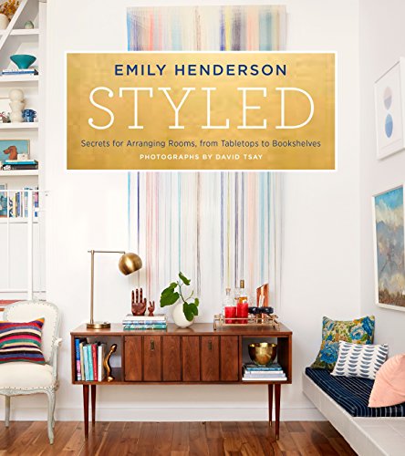 Styled: Secrets for Arranging Rooms, from Tabletops to Bookshelves [Hardcover]