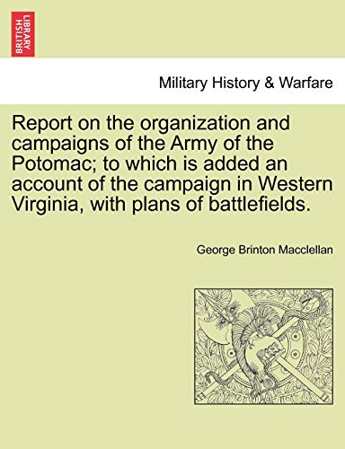 Report on the Organization and Campaigns of the Army of the Potomac to Which Is [Paperback]