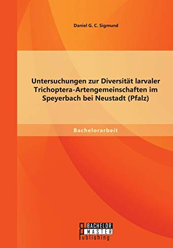 Untersuchungen Zur Diversitt Larvaler Trichoptera-Artengemeinschaften Im Speyer [Paperback]