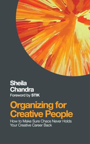 Organizing for Creative People How to Channel the Chaos of Creativity into Care [Paperback]