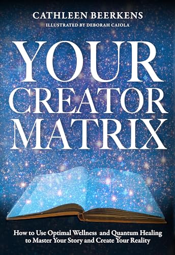 Your Creator Matrix How to Use Optimal Wellness and Quantum Healing to Master Y [Hardcover]