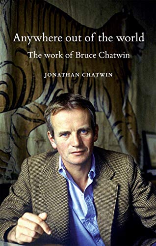 Anywhere out of the world The work of Bruce Chatwin [Paperback]