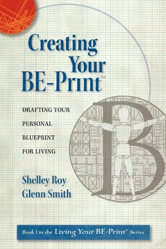 Creating Your Be-Print Drafting Your Personal Blueprint For Living [Paperback]