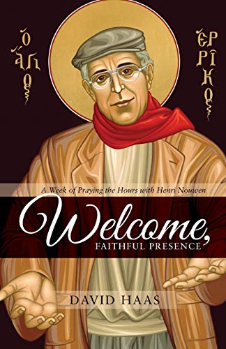 Welcome Faithful Presence  A Week of Praying the Hours with Henri Nouwen [Paperback]