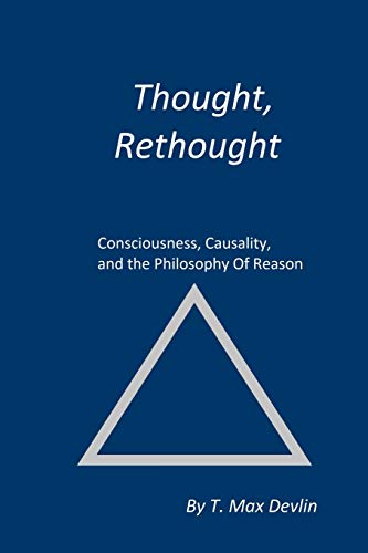 THOUGHT, RETHOUGHT  Consciousness, Causality, and the Philosophy Of Reason [Paperback]