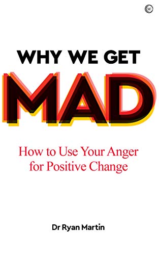 Why We Get Mad How to Use Your Anger for Positive Change [Paperback]