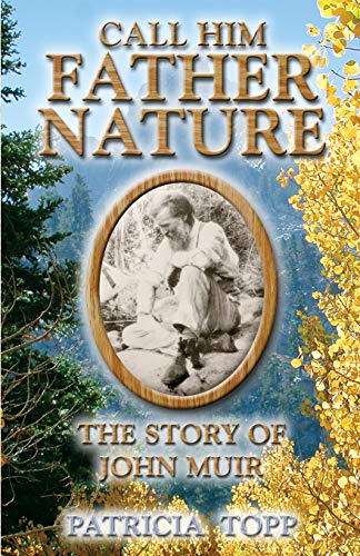 Call Him Father Nature The Story Of John Muir [Paperback]