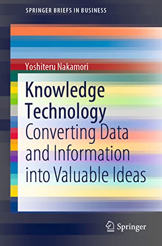 Knowledge Technology Converting Data and Information into Valuable Ideas [Paperback]