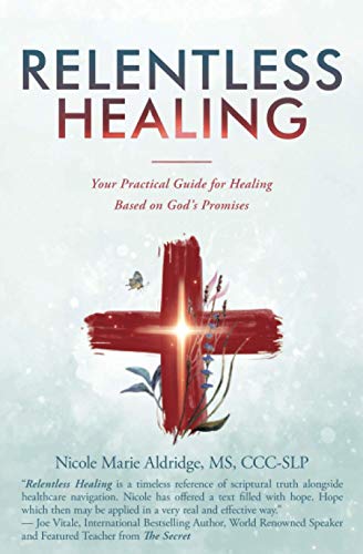 Relentless Healing  Your Practical Guide for Healing Based on God's Promises [Paperback]