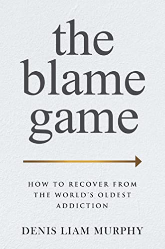 The Blame Game How to Recover from the World&39s Oldest Addiction [Hardcover]