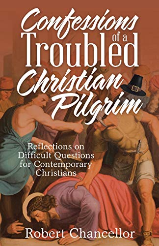 Confessions of a Troubled Christian Pilgrim  Reflections on Difficult Questions [Paperback]