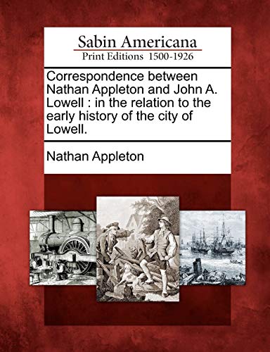 Correspondence Between Nathan Appleton and John A. Lowell  In the Relation to t [Paperback]