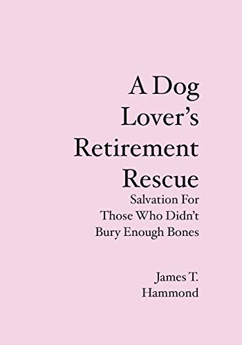 Dog Lover's Retirement Rescue  Salvation for Those Who Didnt Bury Enough Bon [Paperback]