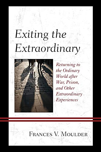 Exiting the Extraordinary Returning to the Ordinary World after War, Prison, an [Paperback]