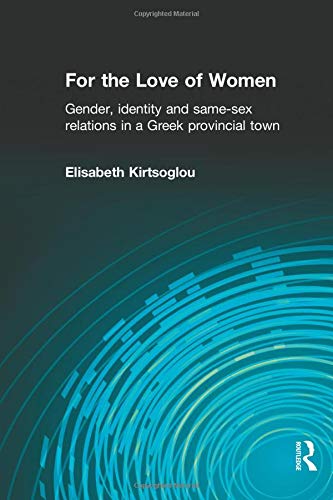 For the Love of Women Gender, Identity and Same-Sex Relations in a Greek Provin [Paperback]