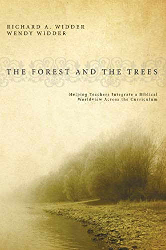 Forest and the Trees  Helping Teachers Integrate a Biblical Worldview Across th [Paperback]