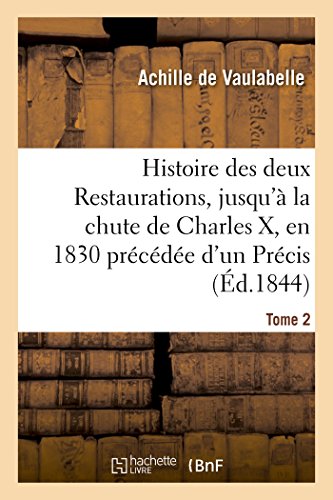 Histoire des Deux Restaurations, Jusqu'a la Chute de Charles X, en 1830 Precedee [Paperback]