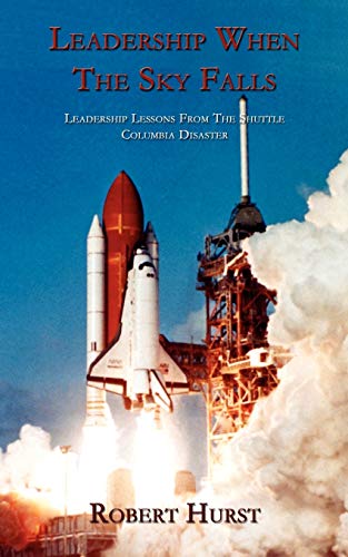 Leadership When The Sky Falls Leadership Lessons From The Shuttle Columbia Disa [Paperback]