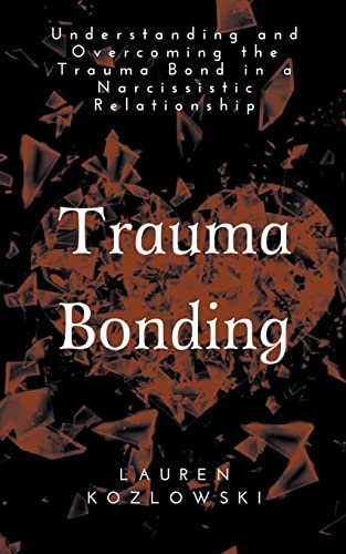 Trauma Bonding  Understanding and Overcoming the Traumatic Bond in a Narcissist [Paperback]