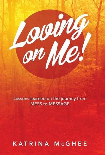Loving On Me Lessons Learned On The Journey From Mess To Message [Hardcover]