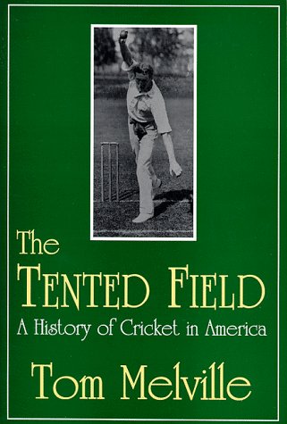 The Tented Field A History of Cricket in America [Paperback]