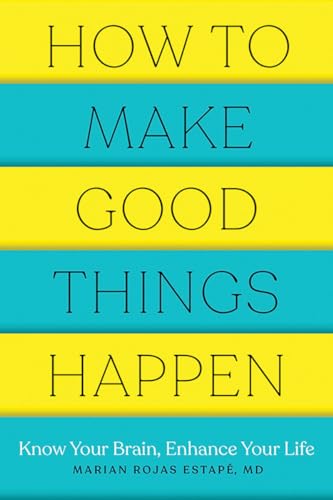 How to Make Good Things Happen Know Your Brain, Enhance Your Life [Paperback]