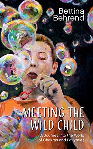 Meeting the Wild Child  A Journey into the World of Chakras and Fairytales [Paperback]
