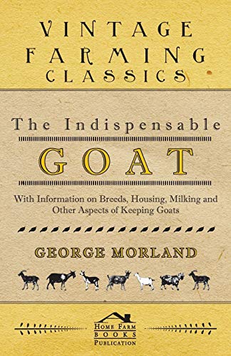 Indispensable Goat - with Information on Breeds, Housing, Milking and Other Aspe [Paperback]