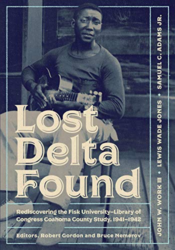 Lost Delta Found  Rediscovering the Fisk University-Library of Congress Coahoma [Paperback]
