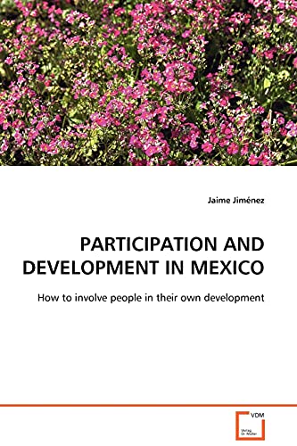 PARTICIPATION AND DEVELOPMENT IN MEXICO  How to involve people in their own dev [Paperback]