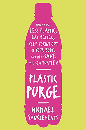 Plastic Purge How to Use Less Plastic, Eat Better, Keep Toxins Out of Your Body [Paperback]