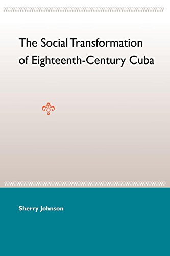 The Social Transformation Of Eighteenth-Century Cuba [Paperback]