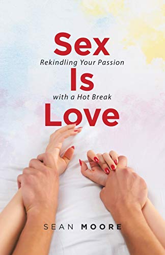Sex Is Love  Rekindling Your Passion with a Hot Break [Paperback]