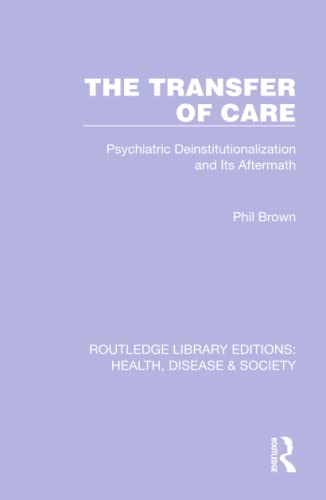 The Transfer of Care: Psychiatric Deinstitutionalization and Its Aftermath [Hardcover]